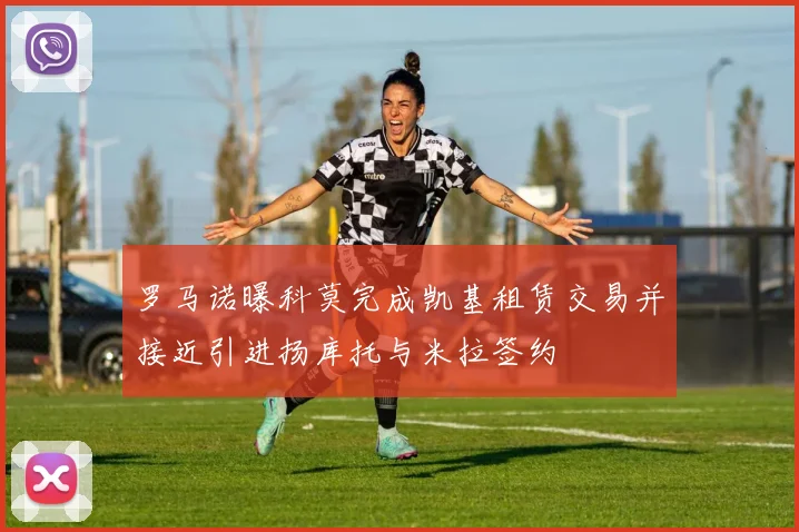 罗马诺曝科莫完成凯基租赁交易并接近引进扬库托与米拉签约