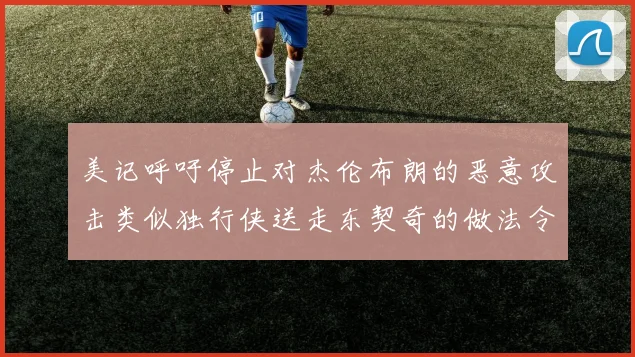 美记呼吁停止对杰伦布朗的恶意攻击类似独行侠送走东契奇的做法令人作呕