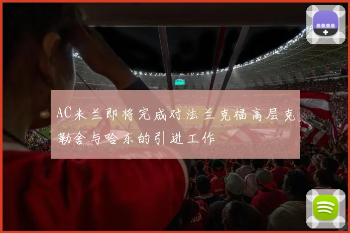 AC米兰即将完成对法兰克福高层克勒舍与哈东的引进工作