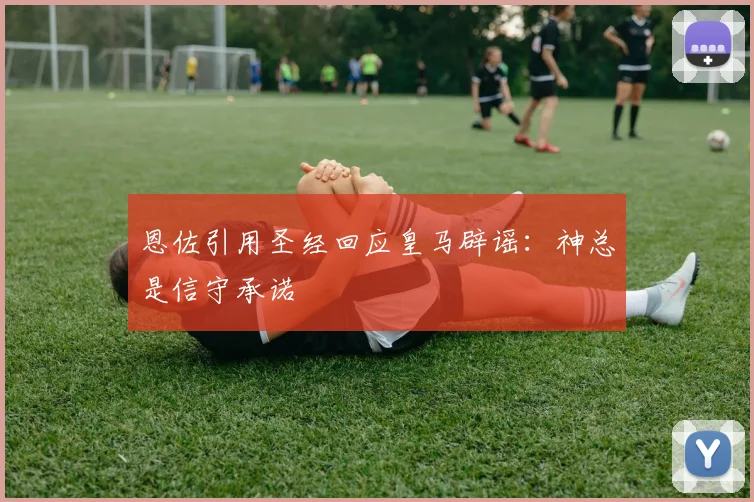 恩佐引用圣经回应皇马辟谣：神总是信守承诺