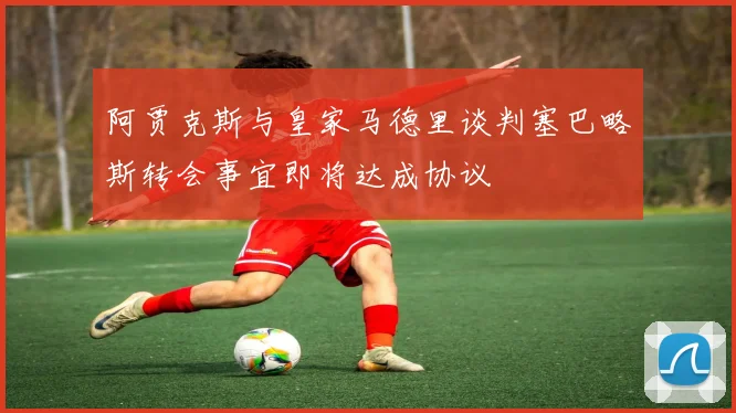 阿贾克斯与皇家马德里谈判塞巴略斯转会事宜即将达成协议