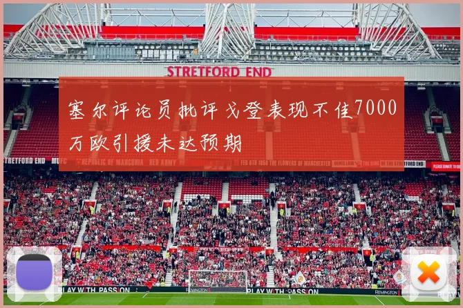 塞尔评论员批评戈登表现不佳7000万欧引援未达预期